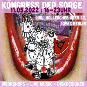 Plakat der Veranstaltung: Kongress der Sorge, 11.05.2022 : 16-23 Uhr, HAU, Halllesches Ufer 32, 10963 Berlin.
